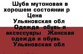 Шуба мутоновая в хорошем состоянии р 52 › Цена ­ 10 - Ульяновская обл. Одежда, обувь и аксессуары » Женская одежда и обувь   . Ульяновская обл.